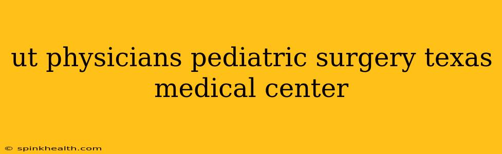 ut physicians pediatric surgery texas medical center