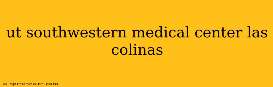 ut southwestern medical center las colinas