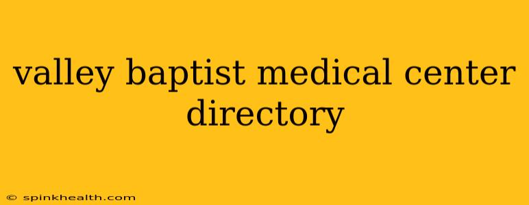 valley baptist medical center directory