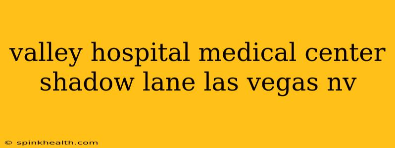 valley hospital medical center shadow lane las vegas nv