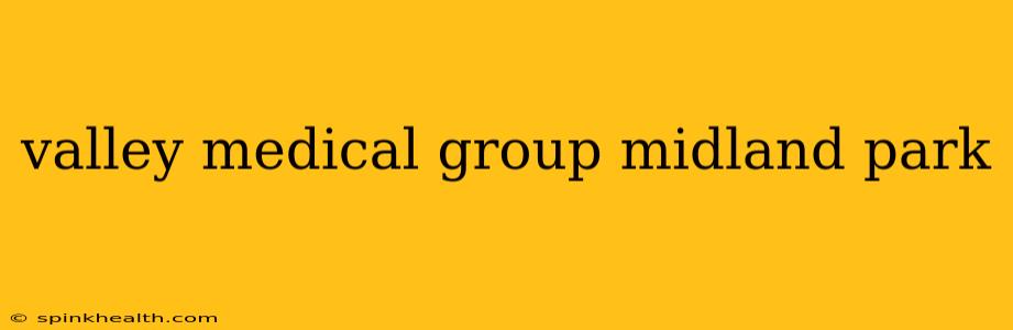 valley medical group midland park