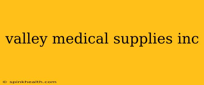 valley medical supplies inc