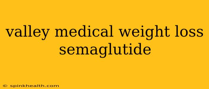 valley medical weight loss semaglutide