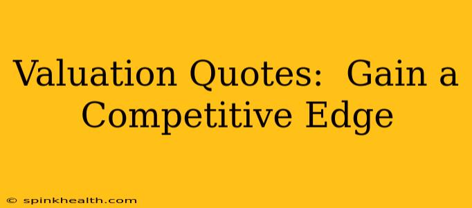 Valuation Quotes:  Gain a Competitive Edge