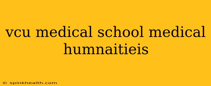 vcu medical school medical humnaitieis