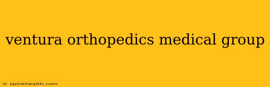 ventura orthopedics medical group