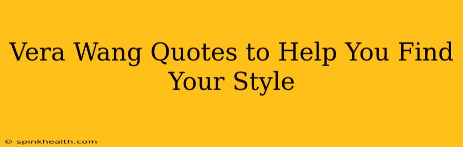 Vera Wang Quotes to Help You Find Your Style