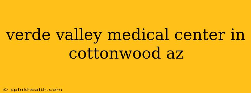 verde valley medical center in cottonwood az