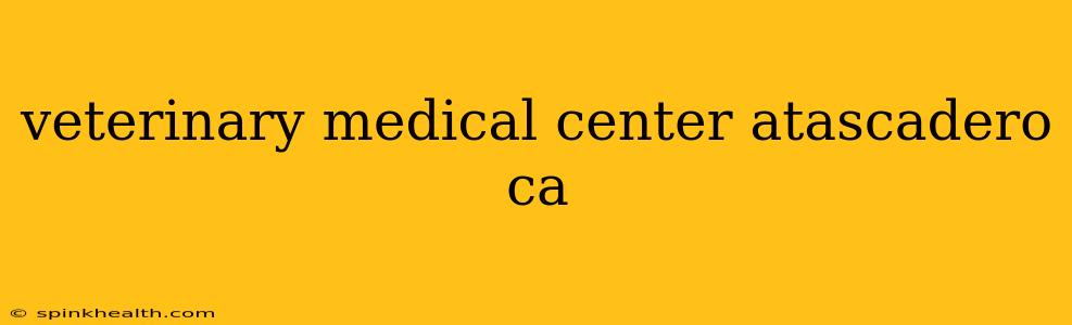 veterinary medical center atascadero ca