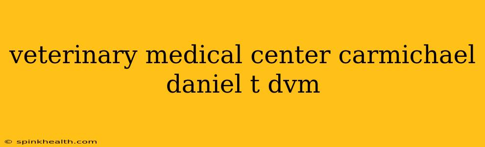 veterinary medical center carmichael daniel t dvm