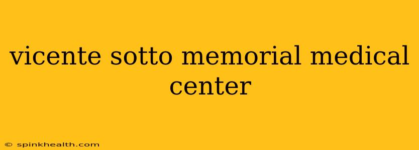 vicente sotto memorial medical center