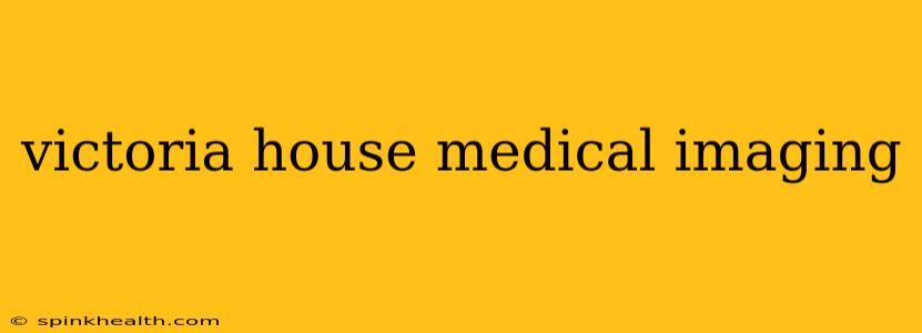 victoria house medical imaging