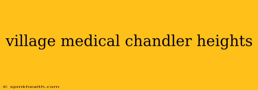 village medical chandler heights