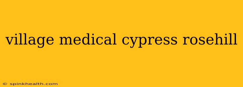 village medical cypress rosehill