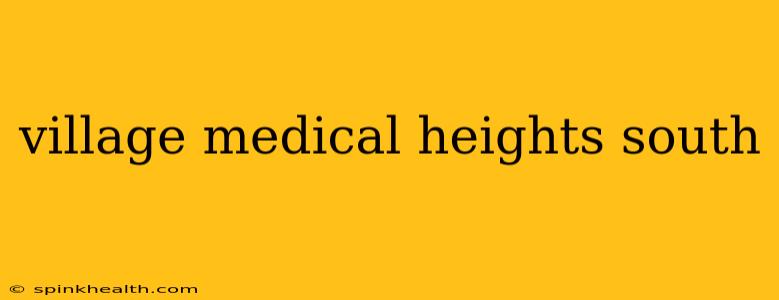 village medical heights south