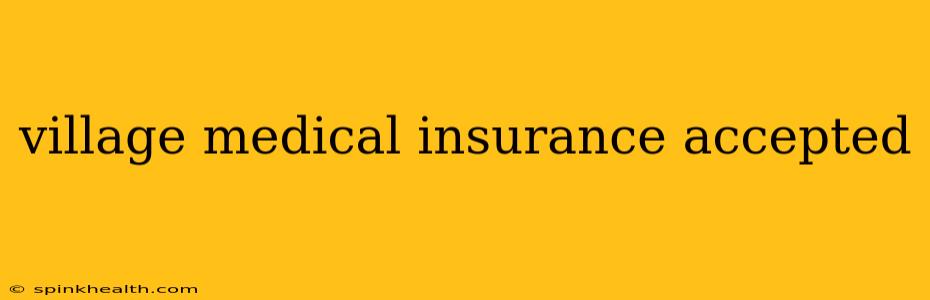 village medical insurance accepted