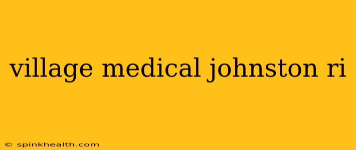village medical johnston ri