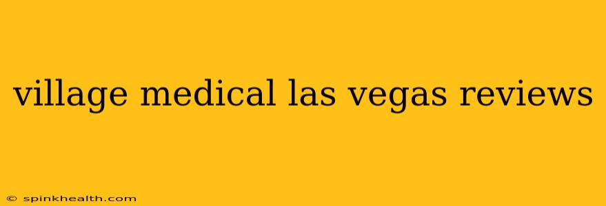 village medical las vegas reviews