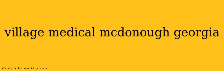 village medical mcdonough georgia