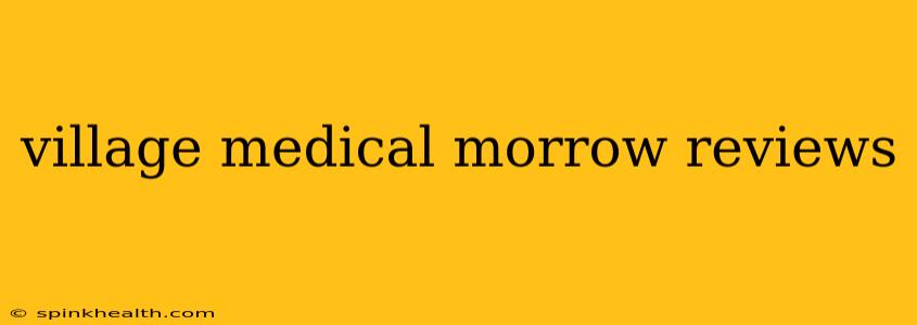 village medical morrow reviews