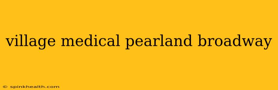 village medical pearland broadway