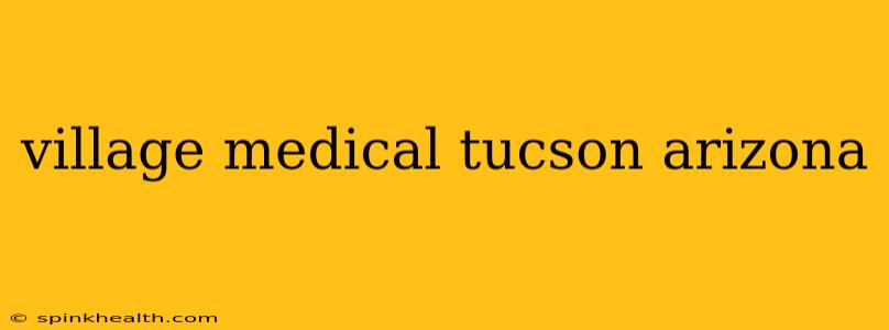 village medical tucson arizona