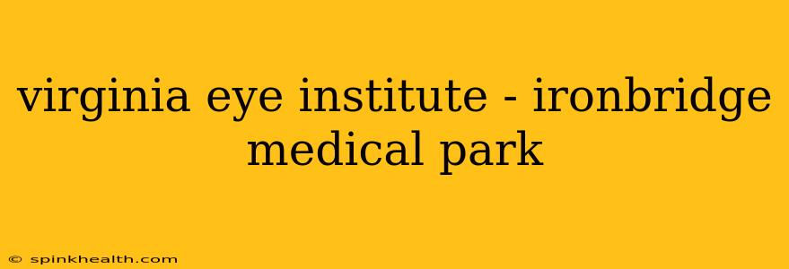 virginia eye institute - ironbridge medical park