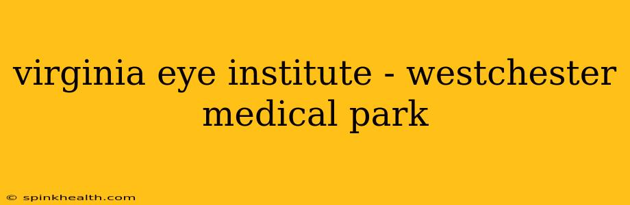 virginia eye institute - westchester medical park