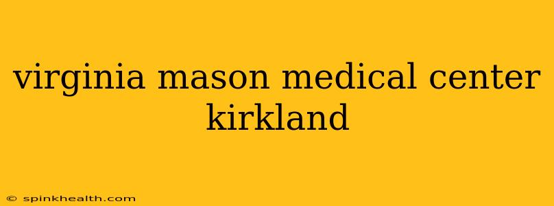 virginia mason medical center kirkland
