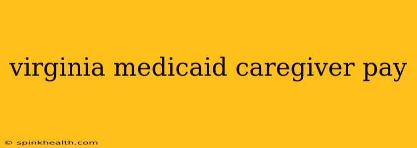 virginia medicaid caregiver pay