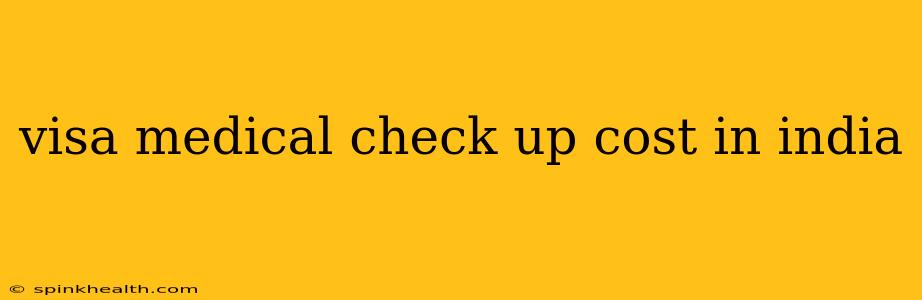 visa medical check up cost in india