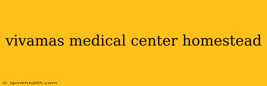 vivamas medical center homestead