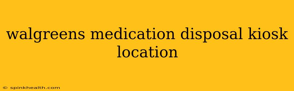 walgreens medication disposal kiosk location