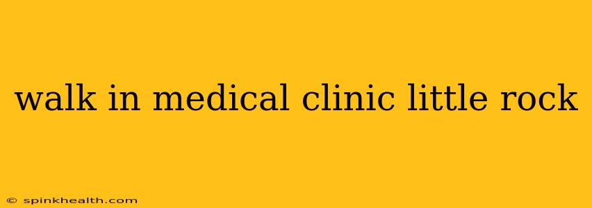 walk in medical clinic little rock