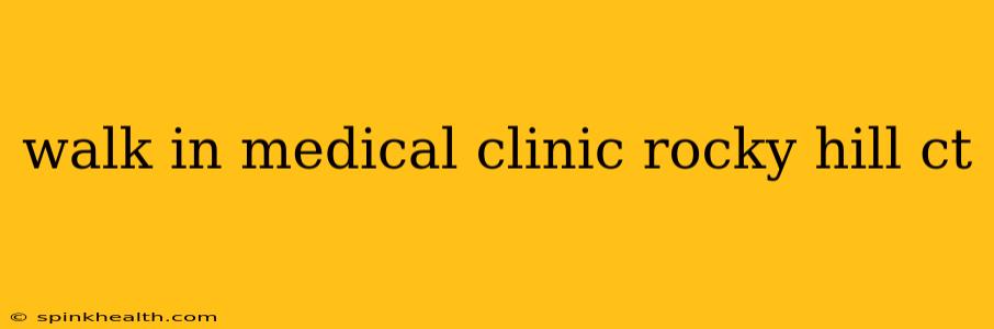 walk in medical clinic rocky hill ct