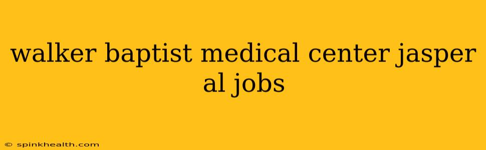walker baptist medical center jasper al jobs