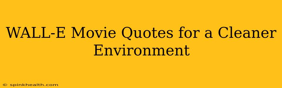 WALL-E Movie Quotes for a Cleaner Environment