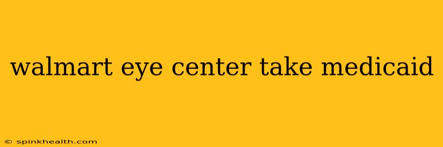 walmart eye center take medicaid