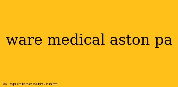 ware medical aston pa