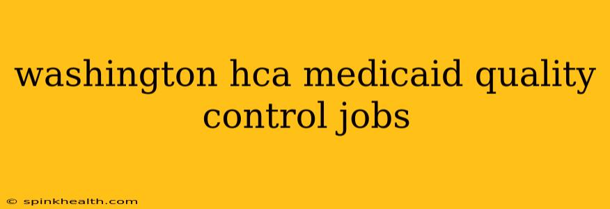 washington hca medicaid quality control jobs