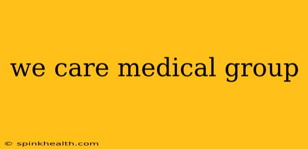 we care medical group