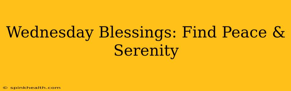 Wednesday Blessings: Find Peace & Serenity