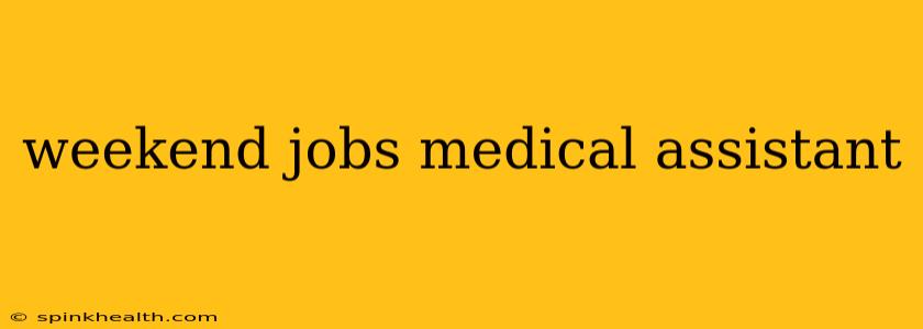 weekend jobs medical assistant