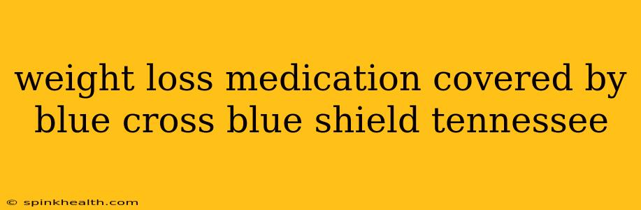 weight loss medication covered by blue cross blue shield tennessee