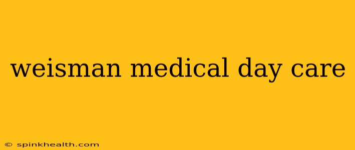 weisman medical day care