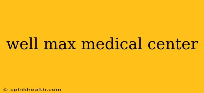 well max medical center