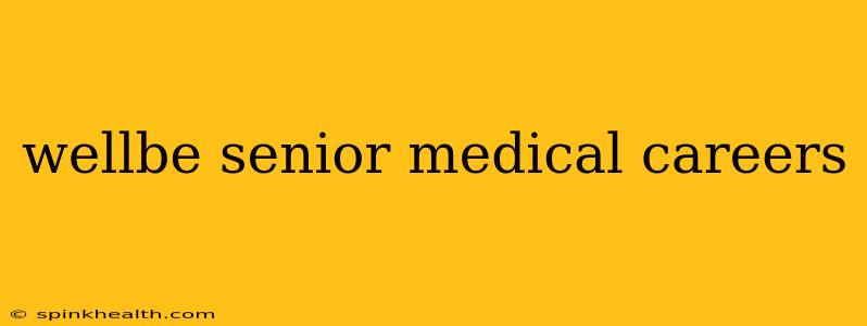 wellbe senior medical careers