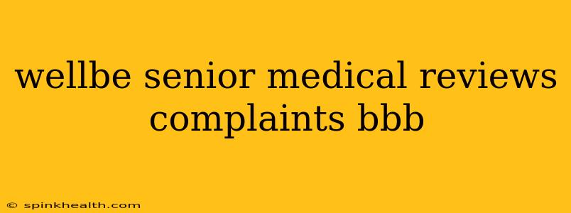wellbe senior medical reviews complaints bbb