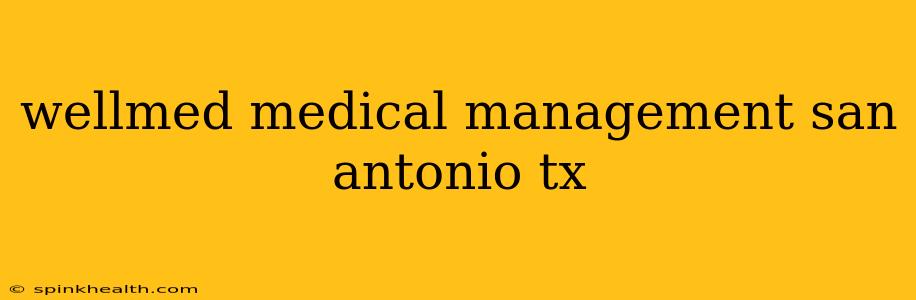 wellmed medical management san antonio tx