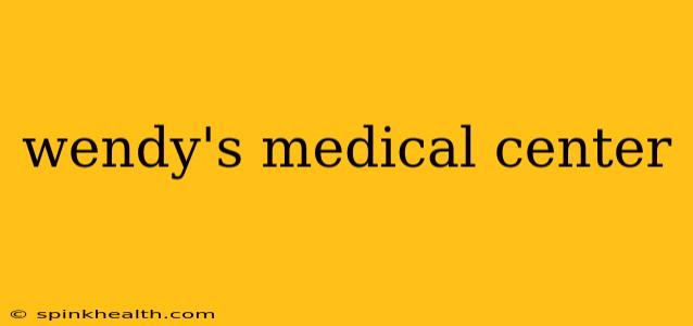 wendy's medical center